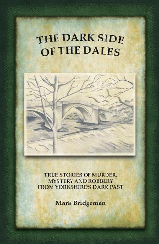 The Dark Side of the Dales: True stories of murder, mystery and robbery in the Yorkshire Dales (Paperback)