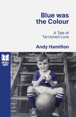 Blue was the Colour: A Tale of Tarnished Love - Football Shorts (Paperback)