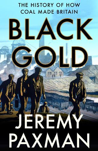 Black Gold: The History of How Coal Made Britain (Paperback)