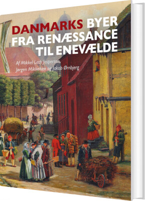 Danmarks Byer Fra Renæssance Til Enevælde - Jørgen Mikkelsen - Bog