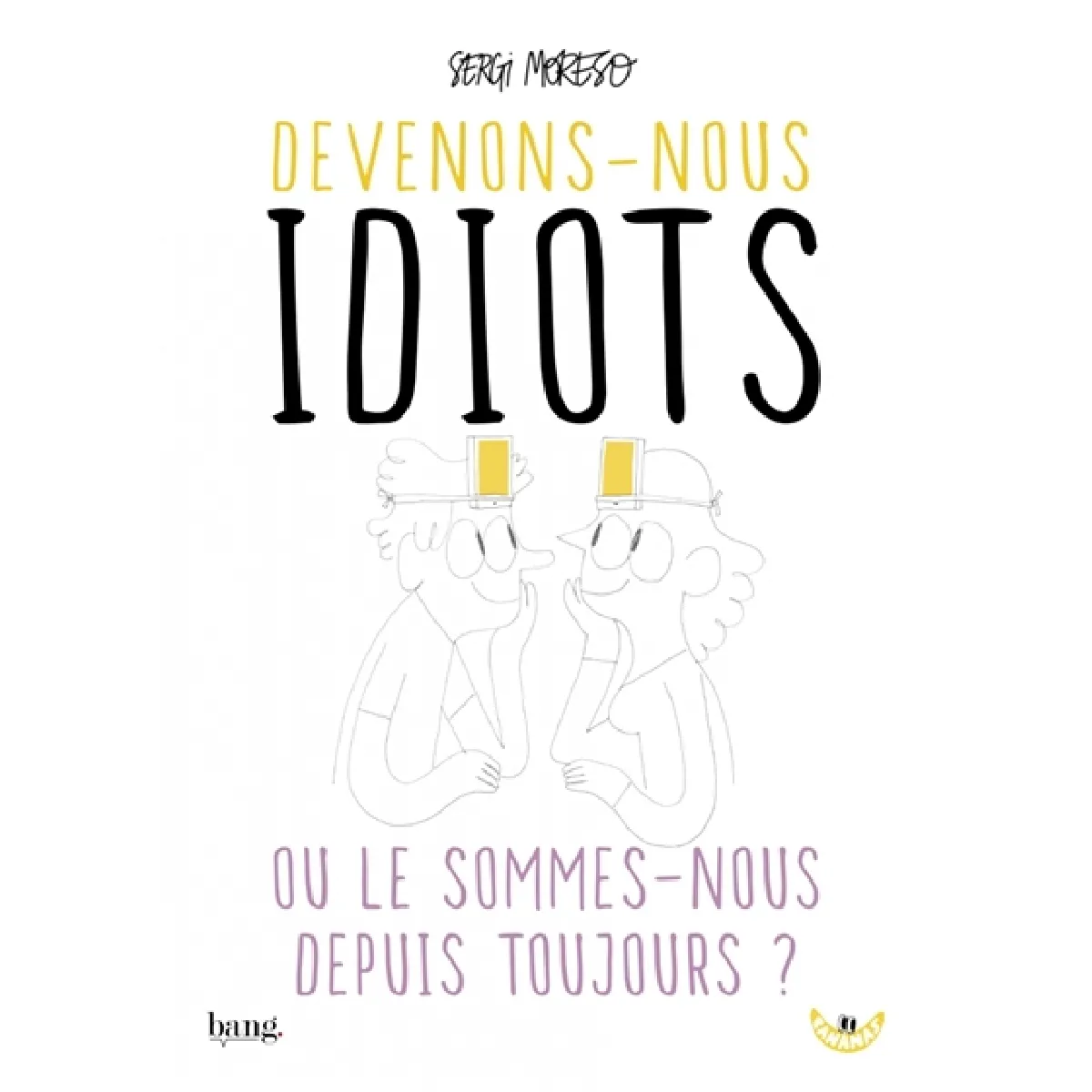 Devenons-nous idiots ou le sommes-nous depuis toujours ? · Occasion
