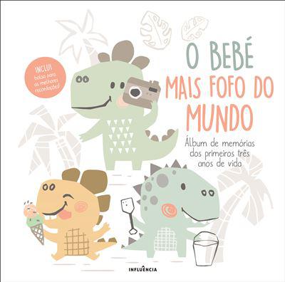 O Bebé Mais Fofo do Mundo: de Vários Autores - Álbum de Memórias dos Primeiros Três Anos de Vida