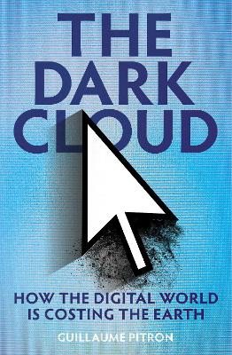 The Dark Cloud: how the digital world is costing the earth (Hardback)