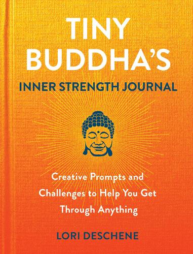 Tiny Buddha's Inner Strength Journal: Creative Prompts and Challenges to Help You Get Through Anyt (Hardback)