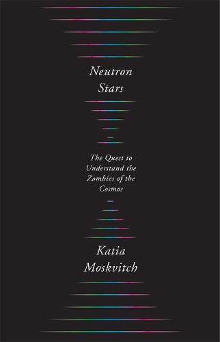 Neutron Stars: The Quest to Understand the Zombies of the Cosmos (Hardback)