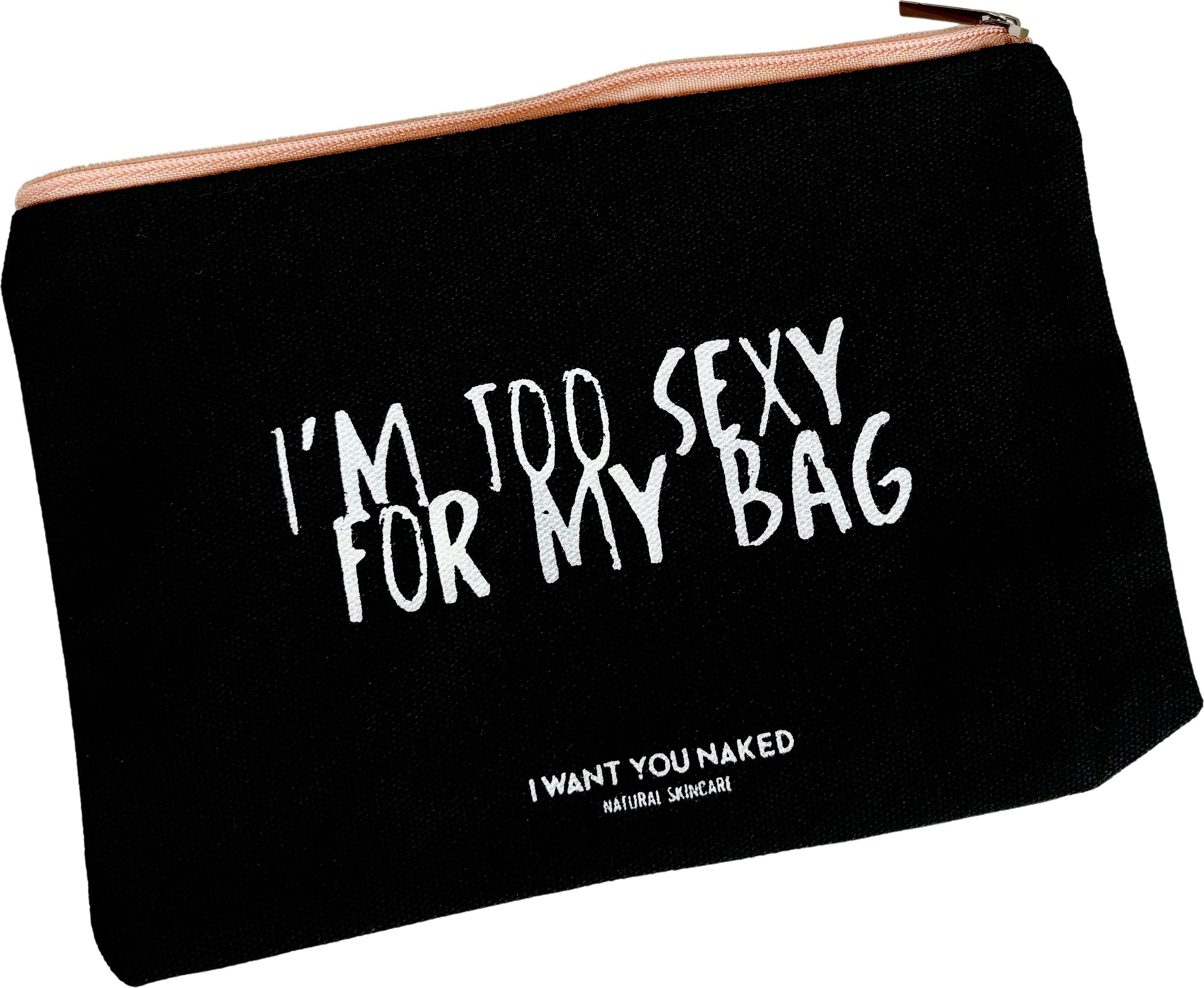 I WANT YOU NAKED  Beauty Bag TOO SEXY