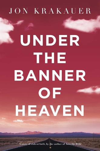 Under The Banner of Heaven: A Story of Violent Faith (Paperback)
