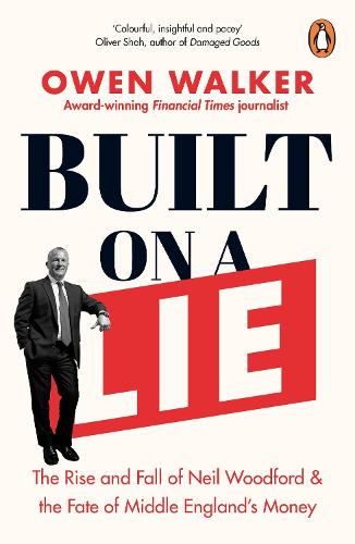 Built on a Lie: The Rise and Fall of Neil Woodford and the Fate of Middle England's Money (Paperback)