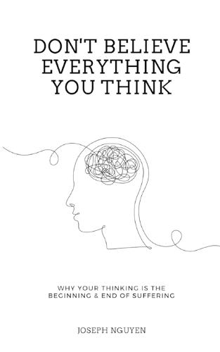 Don't Believe Everything You Think: Why Your Thinking Is The Beginning & End Of Suffering (Paperback)