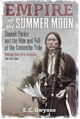 Empire of the Summer Moon: Quanah Parker and the Rise and Fall of the Comanches, the Most Powerful Indian Tribe in American History (Paperback)
