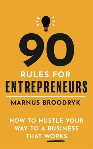 90 Rules for Entrepreneurs: How to Hustle Your Way to a Business That Works (Paperback)