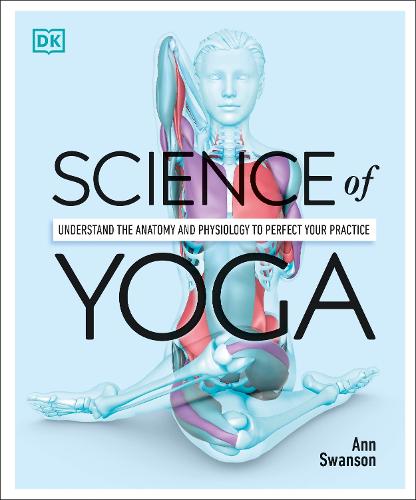 Science of Yoga: Understand the Anatomy and Physiology to Perfect your Practice (Paperback)