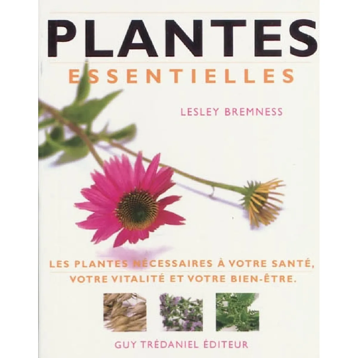 Plantes essentielles : les plantes nécessaires à votre santé, votre vitalité et votre bien-être · Occasion