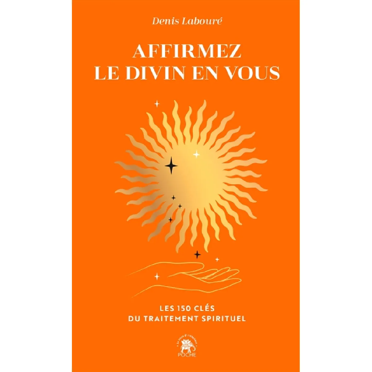 Affirmez le divin en vous : les 150 clés du traitement spirituel