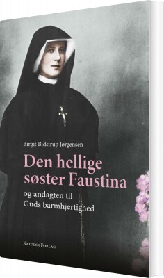 Den Hellige Søster Faustina Og Andagten Til Guds Barmhjertighed - Birgit Bidstrup Jørgensen - Bog
