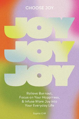 Choose Joy: Relieve Burnout, Focus on Your Happiness, and Infuse More Joy into Your Everyday Life (Paperback)