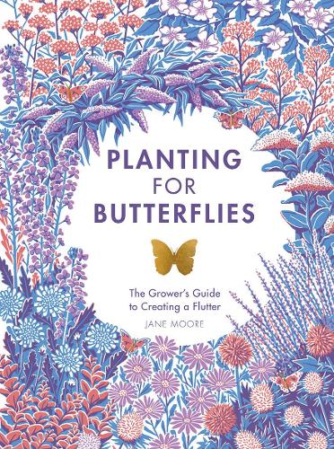 Planting for Butterflies: The Grower's Guide to Creating a Flutter (Hardback)