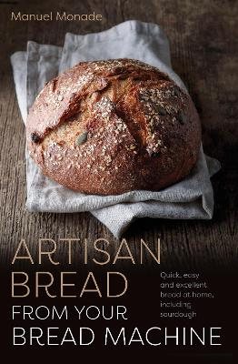 Artisan Bread from Your Bread Machine: Quick, easy and excellent bread at home, including sourdough - Head Start (Paperback)