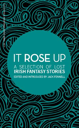 It Rose Up: A Selection of Lost Irish Fantasy Stories (Paperback)