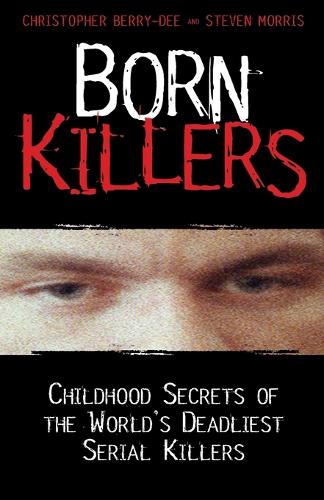 Born Killers: Childhood Secrets of the World's Deadliest Serial Killers (Paperback)