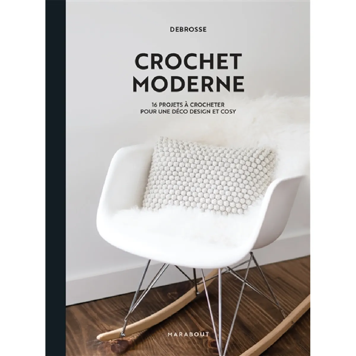 Crochet moderne : 16 projets à crocheter pour une déco design et cosy : DeBrosse · Occasion