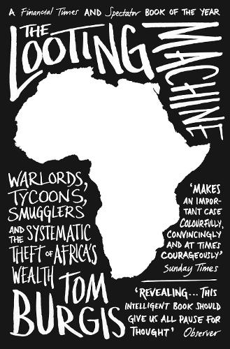 The Looting Machine: Warlords, Tycoons, Smugglers and the Systematic Theft of Africa's Wealth (Paperback)