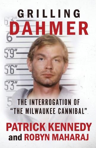 Grilling Dahmer: The Interrogation Of The Milwaukee Cannibal (Paperback)