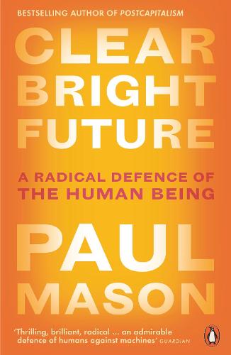 Clear Bright Future: A Radical Defence of the Human Being (Paperback)