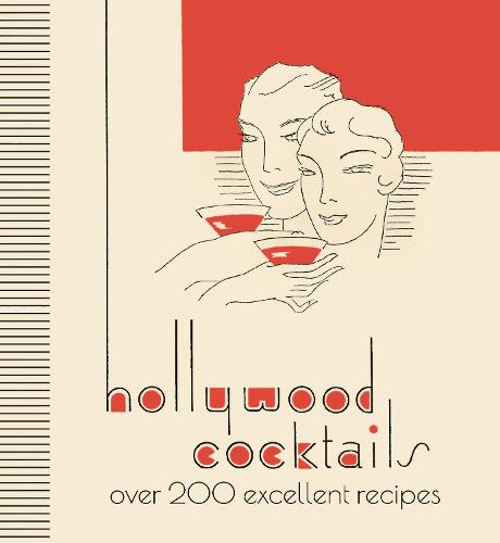 Hollywood Cocktails: Over 200 Excellent Recipes, The Stunning Facsimile Edition (Hardback)