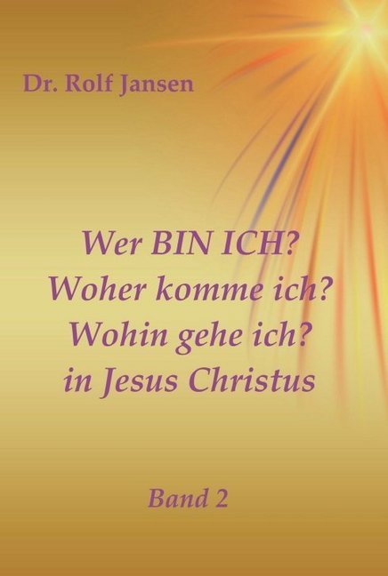 Wer BIN ICH? Woher komme ich? Wohin gehe ich? in Jesus Christus