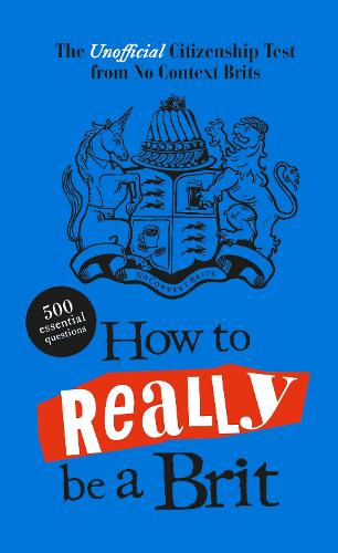 How to Really be a Brit: The Unofficial Citizenship Test (Hardback)