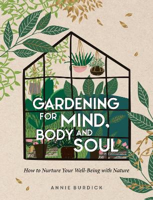 Gardening for Mind, Body and Soul: How to Nurture Your Well-Being with Nature (Hardback)