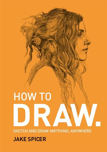 How To Draw: Sketch and draw anything, anywhere with this inspiring and practical handbook (Paperback)