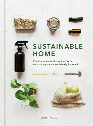 Sustainable Home Volume 1: Practical projects, tips and advice for maintaining a more eco-friendly household - Sustainable Living Series (Hardback)