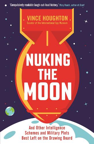 Nuking the Moon: And Other Intelligence Schemes and Military Plots Best Left on the Drawing Board (Paperback)