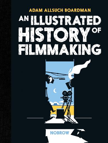 An Illustrated History of Filmmaking - The Illustrated History Of (Hardback)