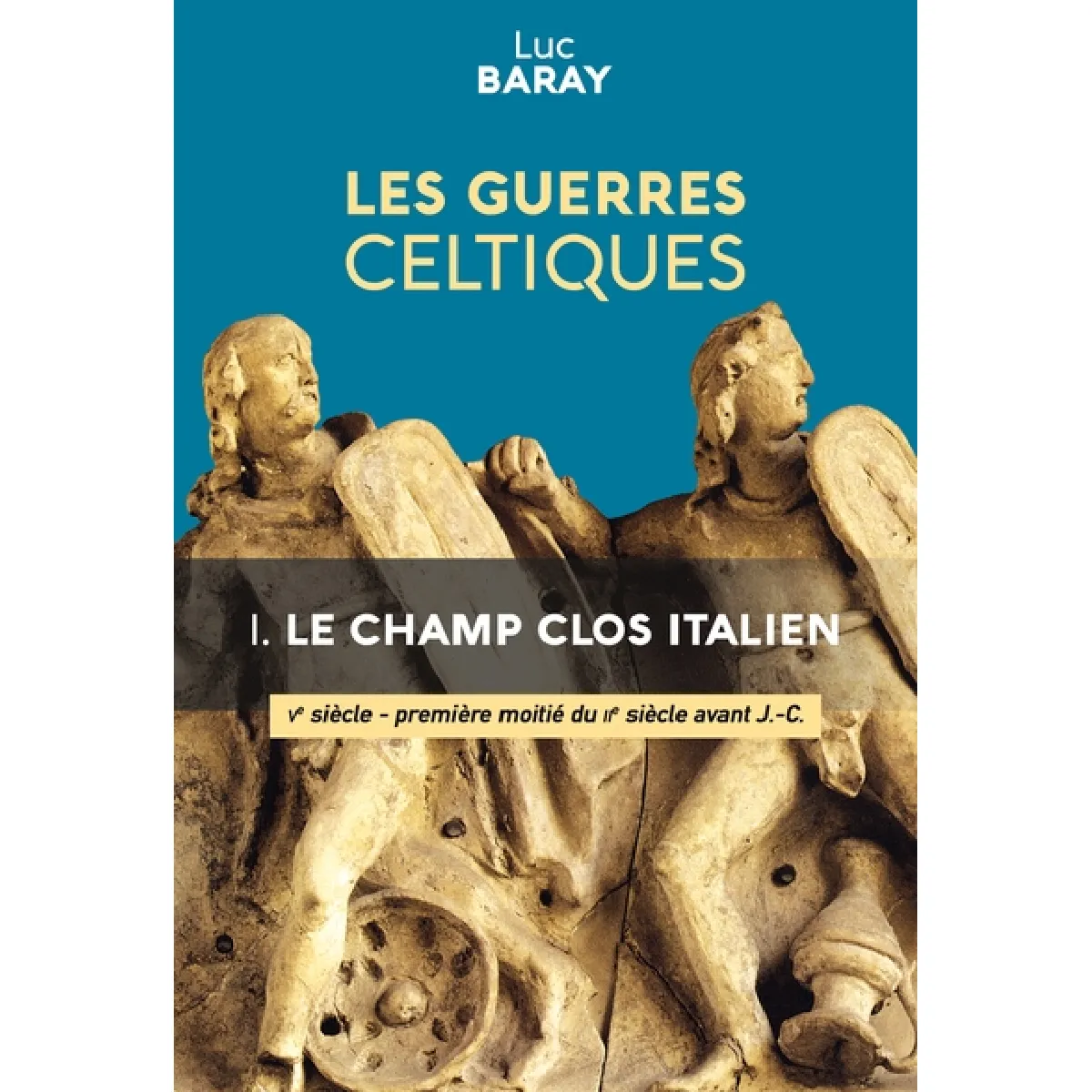 Les guerres celtiques. Vol. 1. Le champ clos italien : Ve siècle-première moitié du IIe siècle avant J.-C.