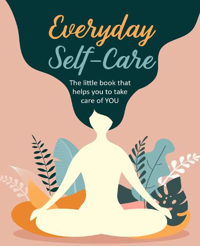 Everyday Self-Care: The Little Book That Helps You to Take Care of You. (Hardback)