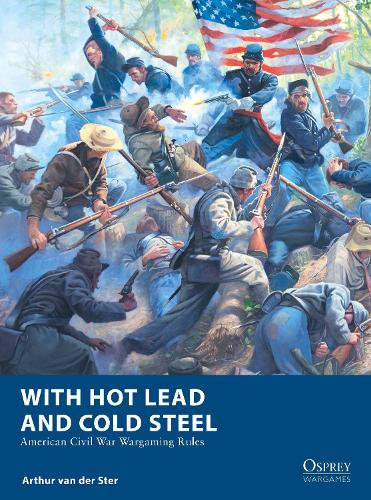 With Hot Lead and Cold Steel: American Civil War Wargaming Rules - Osprey Wargames (Paperback)