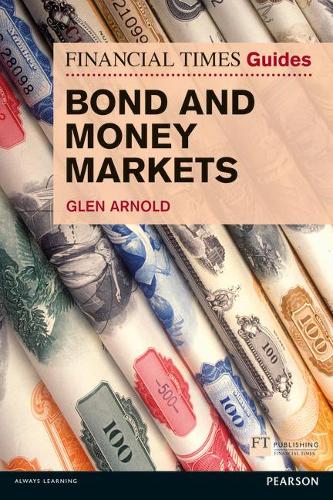 Financial Times Guide to Bond and Money Markets, The - The FT Guides (Paperback)