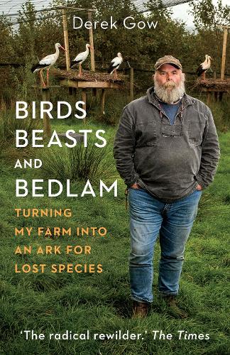 Birds, Beasts and Bedlam: Turning My Farm into an Ark for Lost Species (Hardback)