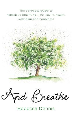 And Breathe: The complete guide to conscious breathing - the key to health, wellbeing and happiness (Paperback)