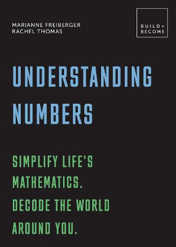 Understanding Numbers: Simplify life's mathematics. Decode the world around you.: 20 thought-provoking lessons - BUILD+BECOME (Paperback)