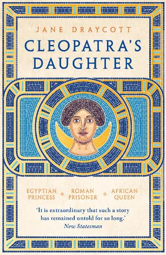 Cleopatra's Daughter: Egyptian Princess, Roman Prisoner, African Queen (Paperback)