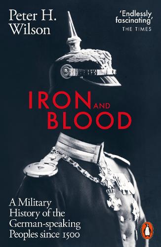 Iron and Blood: A Military History of the German-speaking Peoples Since 1500 (Paperback)