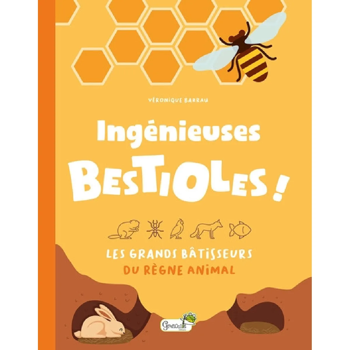 Ingénieuses bestioles ! : les grands bâtisseurs du règne animal