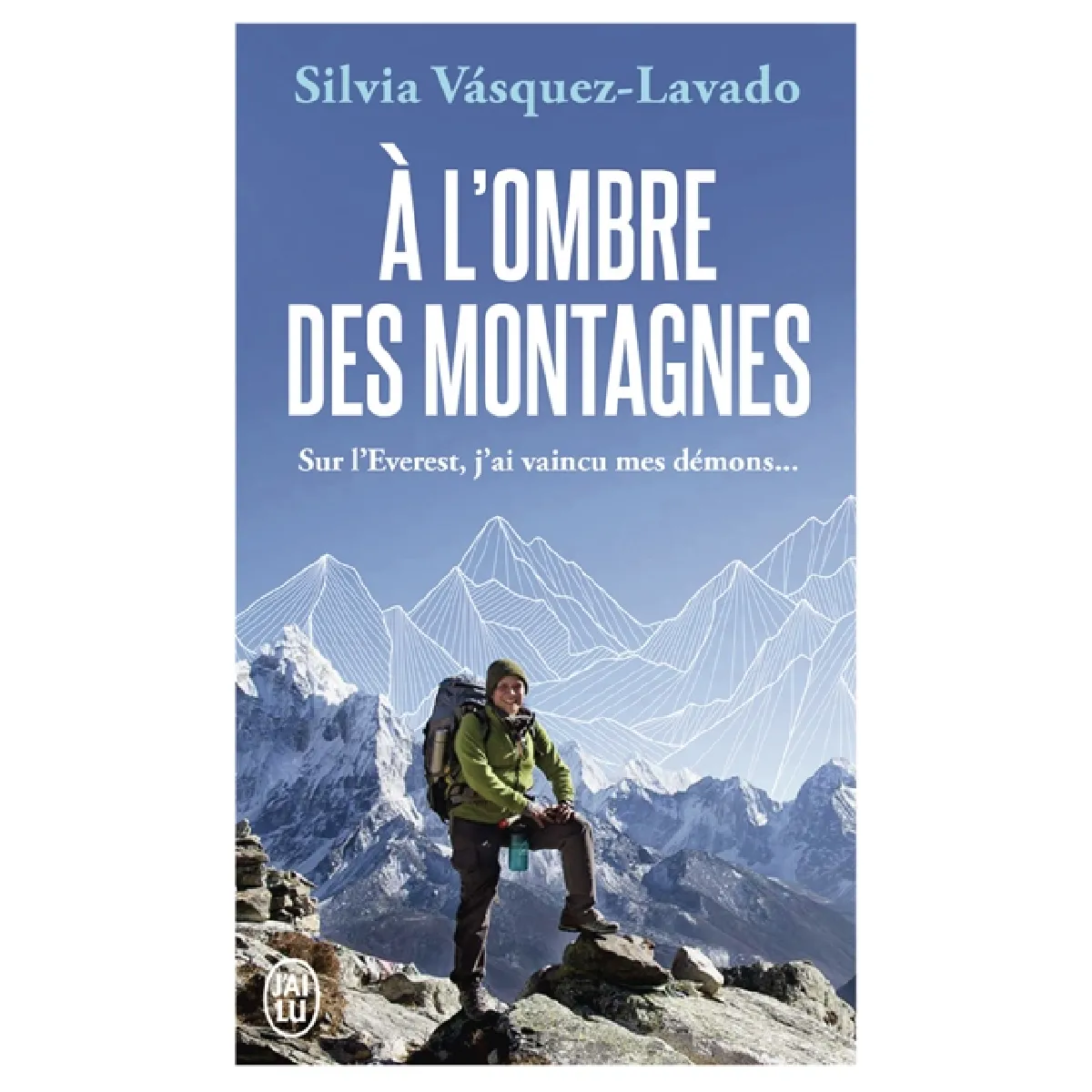 A l'ombre des montagnes : sur l'Everest, j'ai vaincu mes démons...