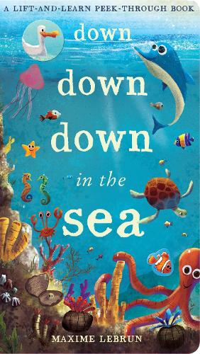 Down Down Down in the Sea: A lift-and-learn peek-through book - A Lift-And-Learn Peek-Through Book
