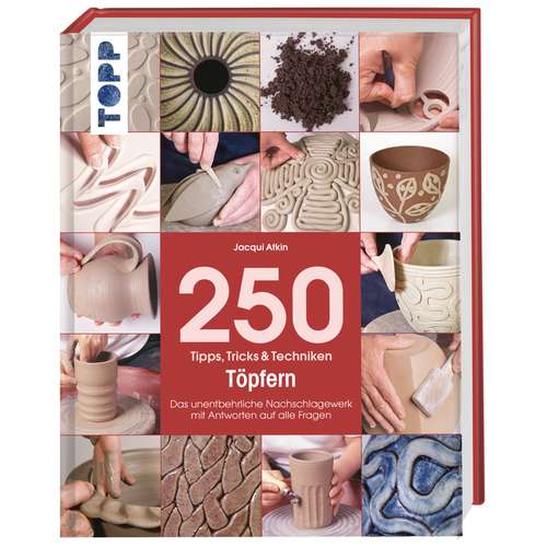 Töpfern - 250 Tipps, Tricks und Techniken