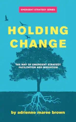 Holding Change: The Way of Emergent Strategy Facilitation and Mediation (Paperback)